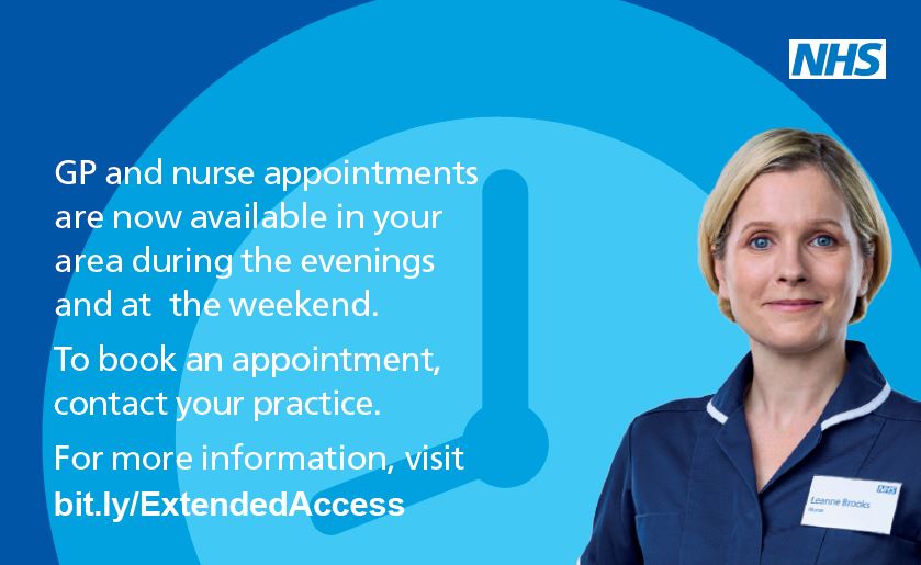 GP and nurse appointments are now available in your area during the evenings and at the weekend. To book appointment, contact your practice. For more information visit bit.ly/ExtendedAccess